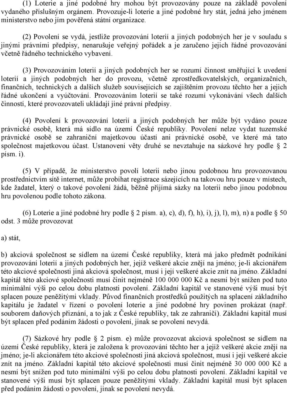 (2) Povolení se vydá, jestliže provozování loterií a jiných podobných her je v souladu s jinými právními předpisy, nenarušuje veřejný pořádek a je zaručeno jejich řádné provozování včetně řádného