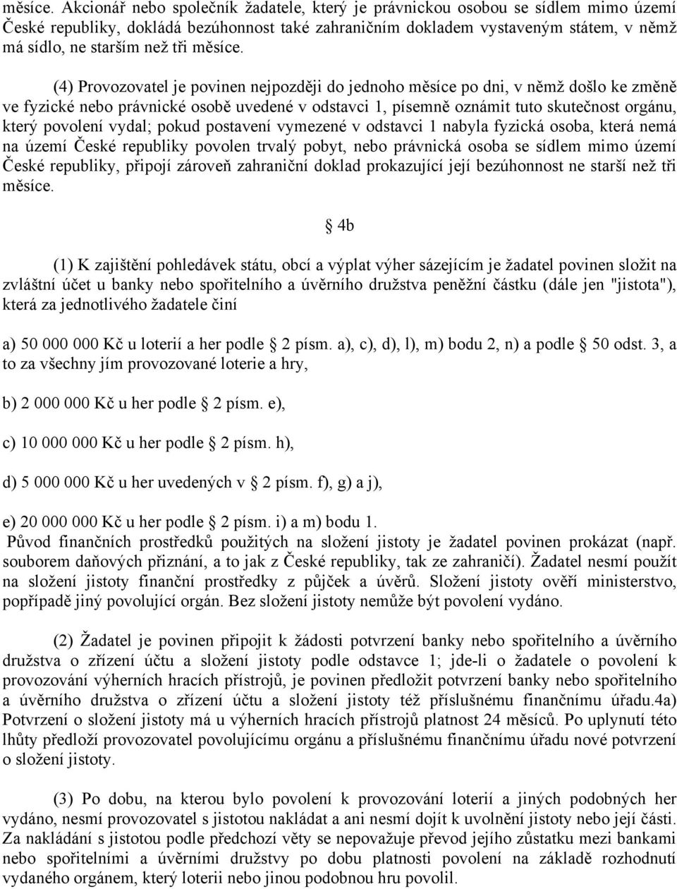 (4) Provozovatel je povinen nejpozději do jednoho měsíce po dni, v němž došlo ke změně ve fyzické nebo právnické osobě uvedené v odstavci 1, písemně oznámit tuto skutečnost orgánu, který povolení