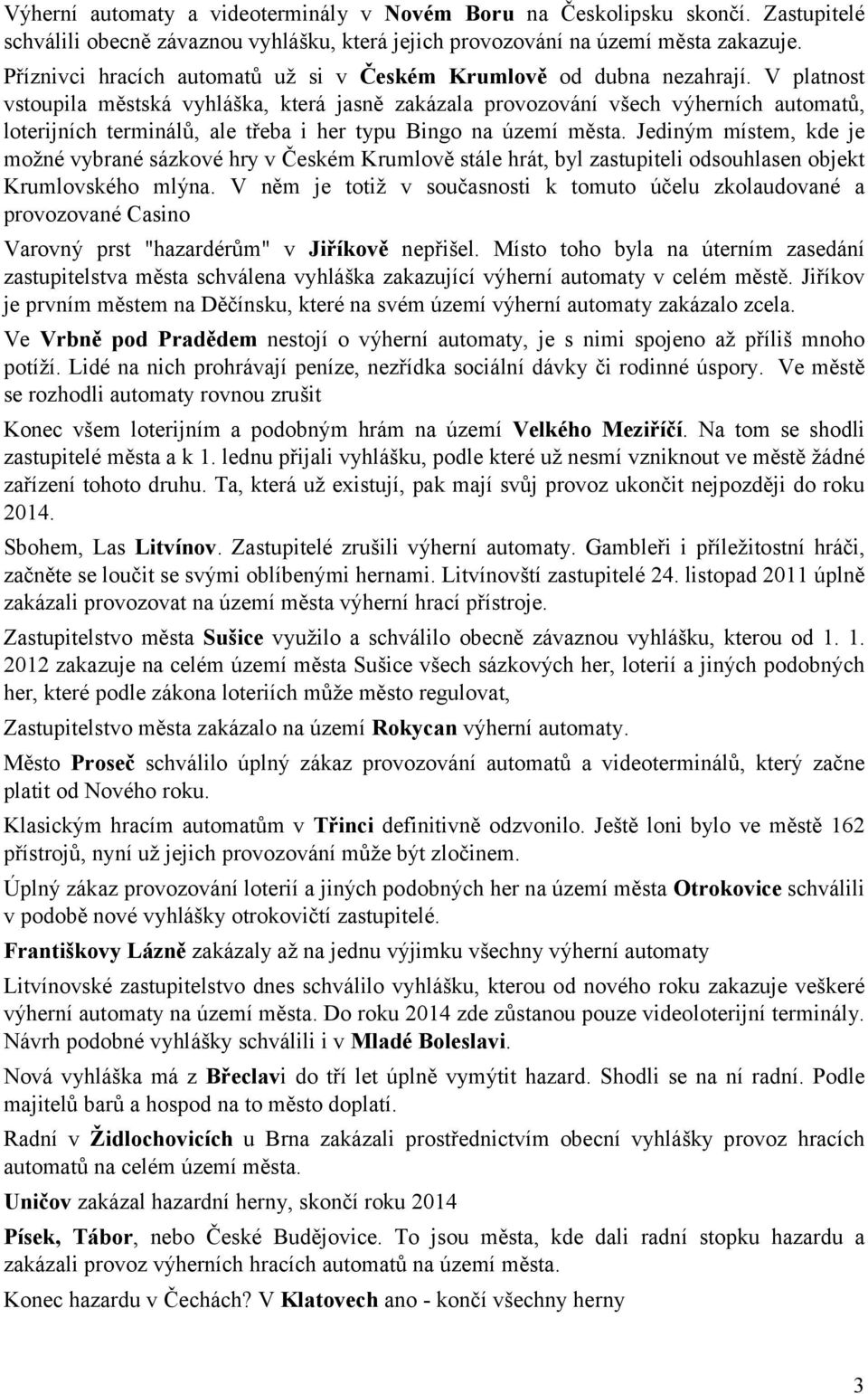 V platnost vstoupila městská vyhláška, která jasně zakázala provozování všech výherních automatů, loterijních terminálů, ale třeba i her typu Bingo na území města.