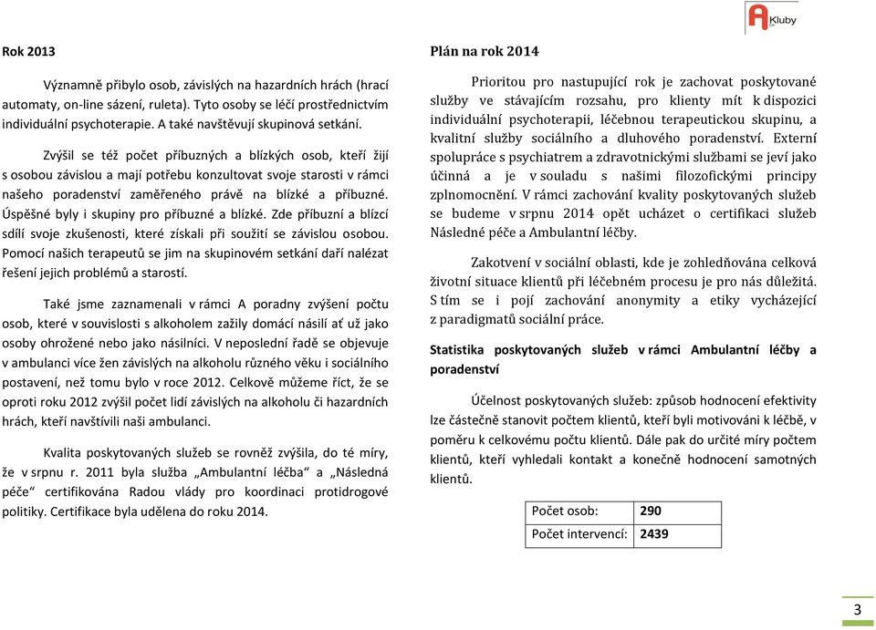 Zvýšil se též počet příbuzných a blízkých osob, kteří žijí s osobou závislou a mají potřebu konzultovat svoje starosti v rámci našeho poradenství zaměřeného právě na blízké a příbuzné.