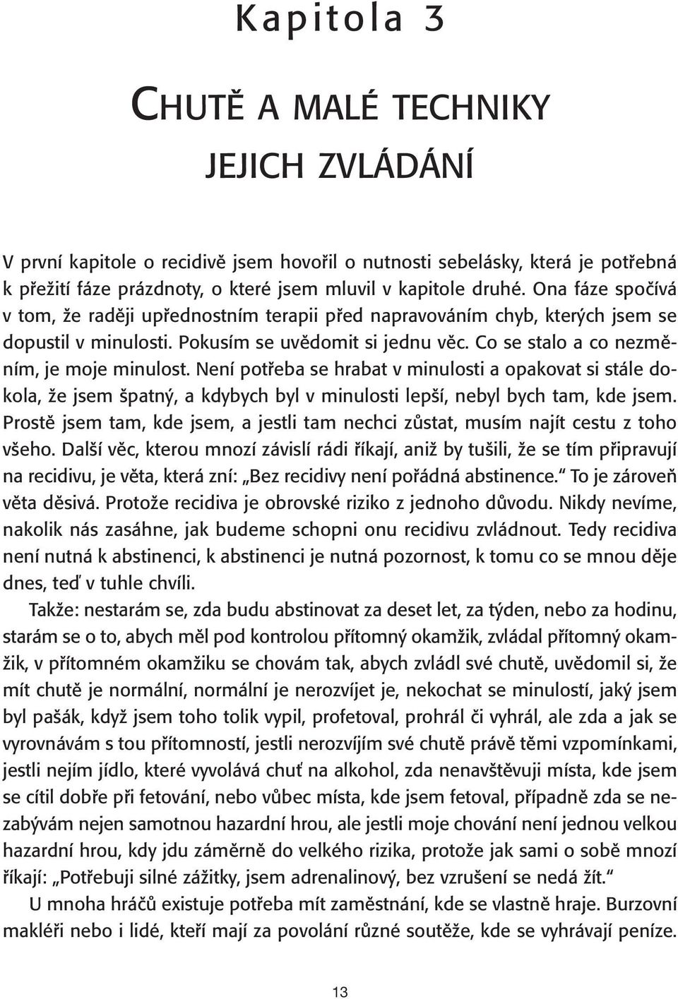 Není potřeba se hrabat v minulosti a opakovat si stále dokola, že jsem špatný, a kdybych byl v minulosti lepší, nebyl bych tam, kde jsem.