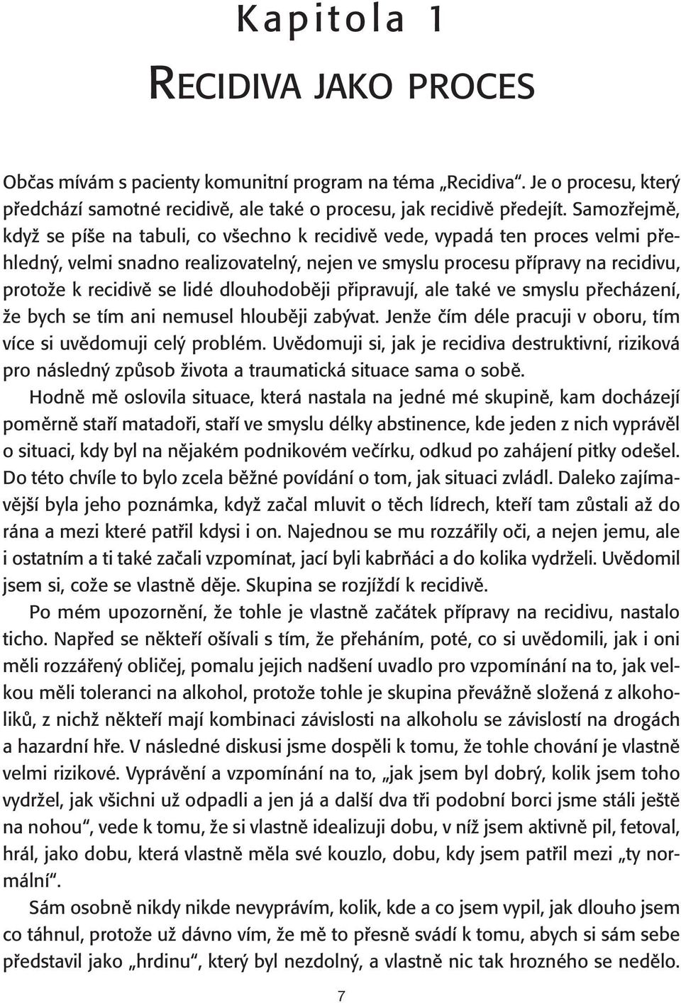 lidé dlouhodoběji připravují, ale také ve smyslu přecházení, že bych se tím ani nemusel hlouběji zabývat. Jenže čím déle pracuji v oboru, tím více si uvědomuji celý problém.