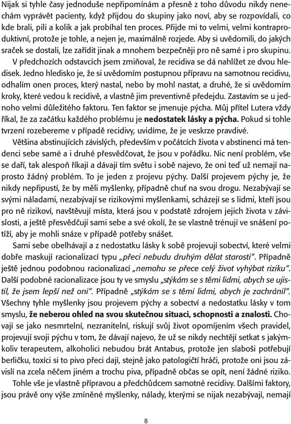 Aby si uvědomili, do jakých sraček se dostali, lze zařídit jinak a mnohem bezpečněji pro ně samé i pro skupinu. V předchozích odstavcích jsem zmiňoval, že recidiva se dá nahlížet ze dvou hledisek.