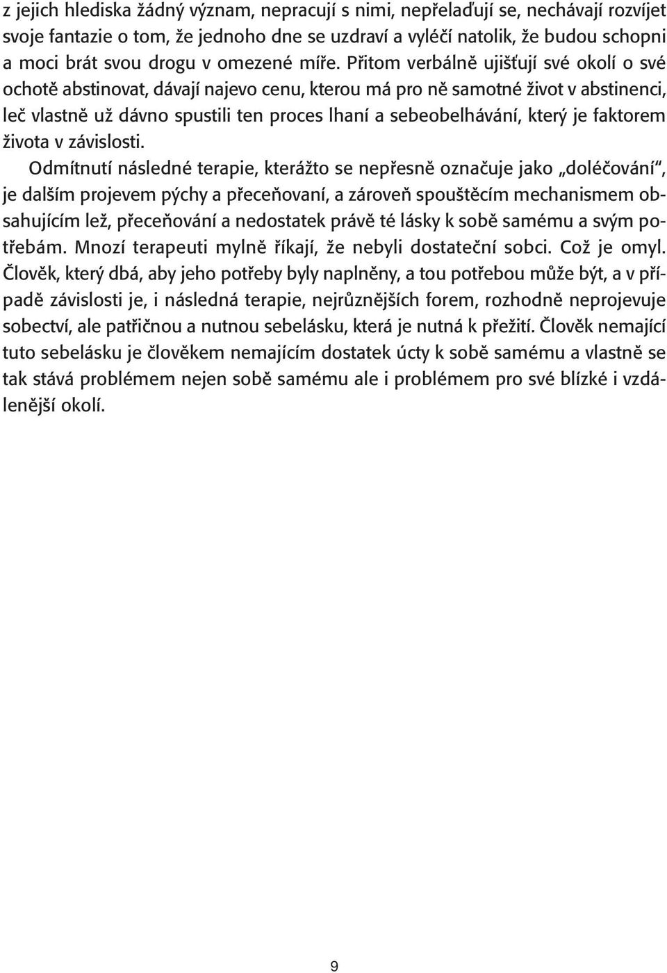 Přitom verbálně ujišťují své okolí o své ochotě abstinovat, dávají najevo cenu, kterou má pro ně samotné život v abstinenci, leč vlastně už dávno spustili ten proces lhaní a sebeobelhávání, který je