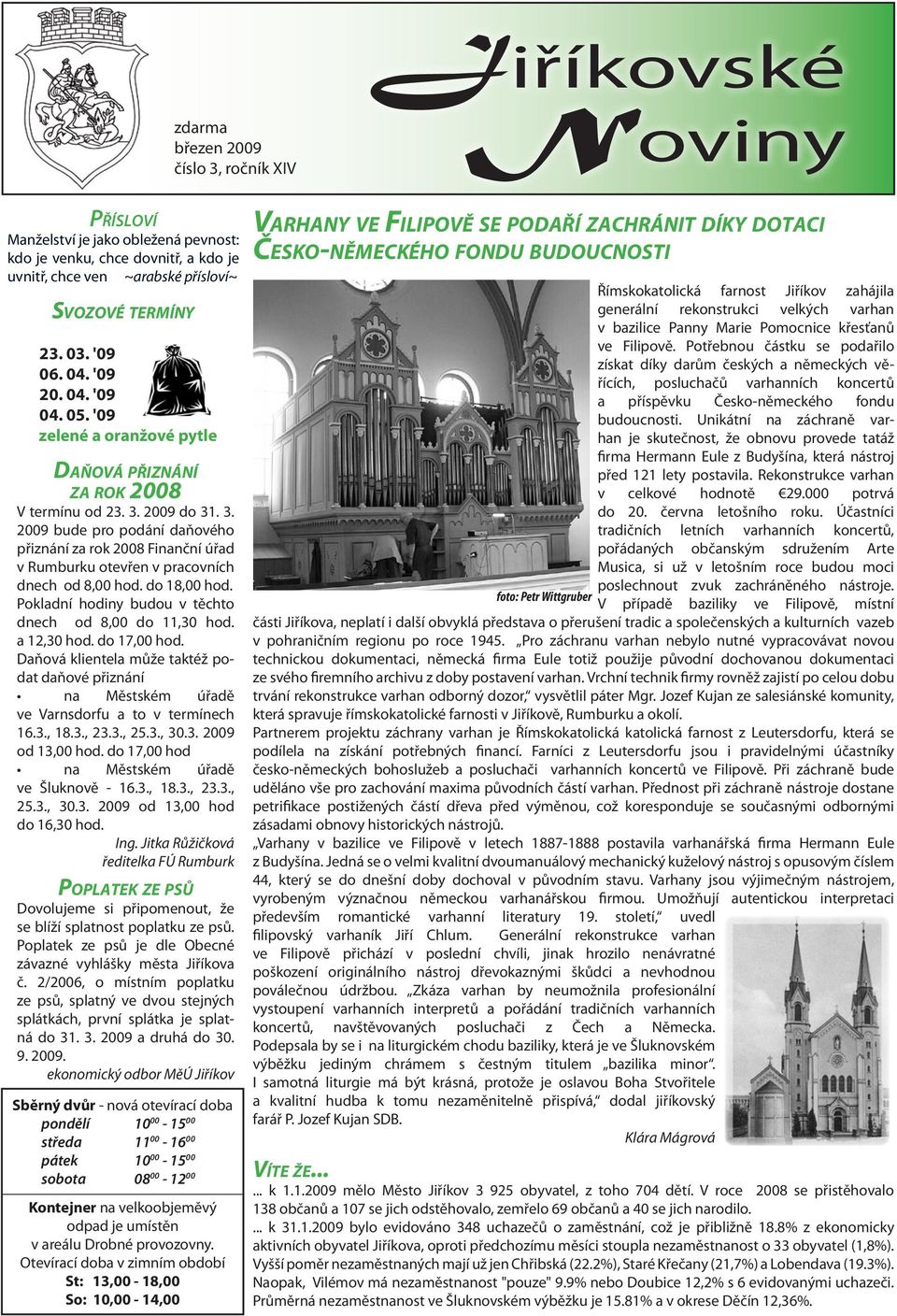 2009 do 31. 3. 2009 bude pro podání daňového přiznání za rok 2008 Finanční úřad v Rumburku otevřen v pracovních dnech od 8,00 hod. do 18,00 hod.