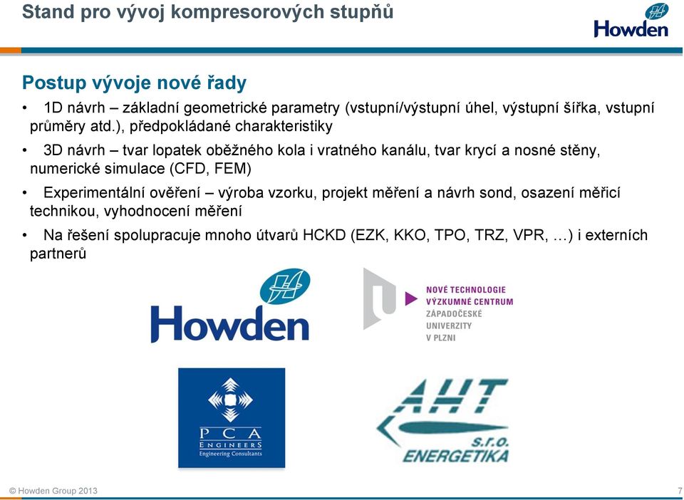 numerické simulace (CFD, FEM) Experimentální ověření výroba vzorku, projekt měření a návrh sond, osazení měřicí technikou,