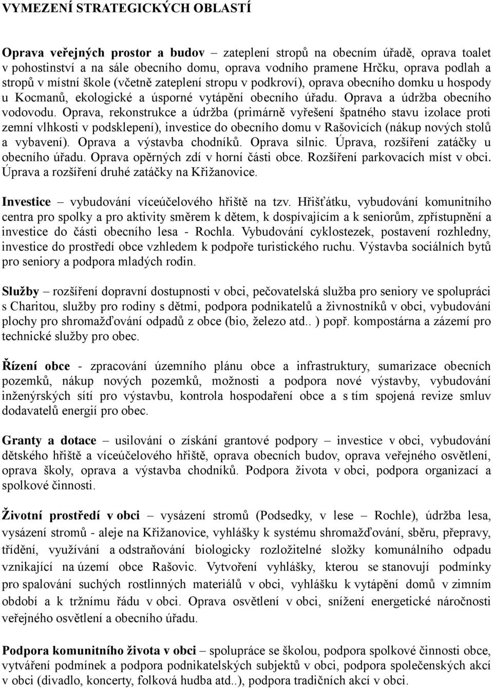 Oprava, rekonstrukce a údržba (primárně vyřešení špatného stavu izolace proti zemní vlhkosti v podsklepení), investice do obecního domu v Rašovicích (nákup nových stolů a vybavení).