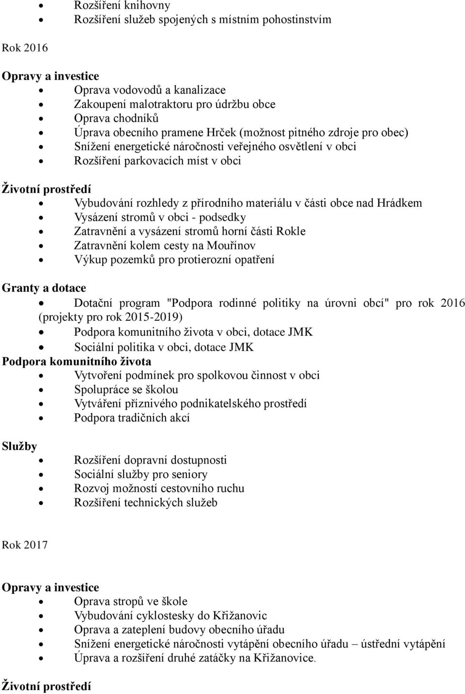 Vysázení stromů v obci - podsedky Zatravnění a vysázení stromů horní části Rokle Zatravnění kolem cesty na Mouřínov Výkup pozemků pro protierozní opatření Dotační program "Podpora rodinné politiky na