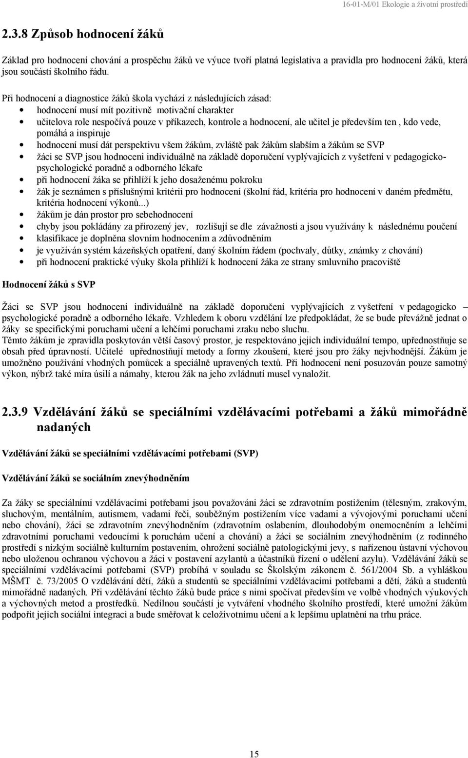 především ten, kdo vede, pomáhá a inspiruje hodnocení musí dát perspektivu všem žákům, zvláště pak žákům slabším a žákům se SVP žáci se SVP jsou hodnoceni individuálně na základě doporučení