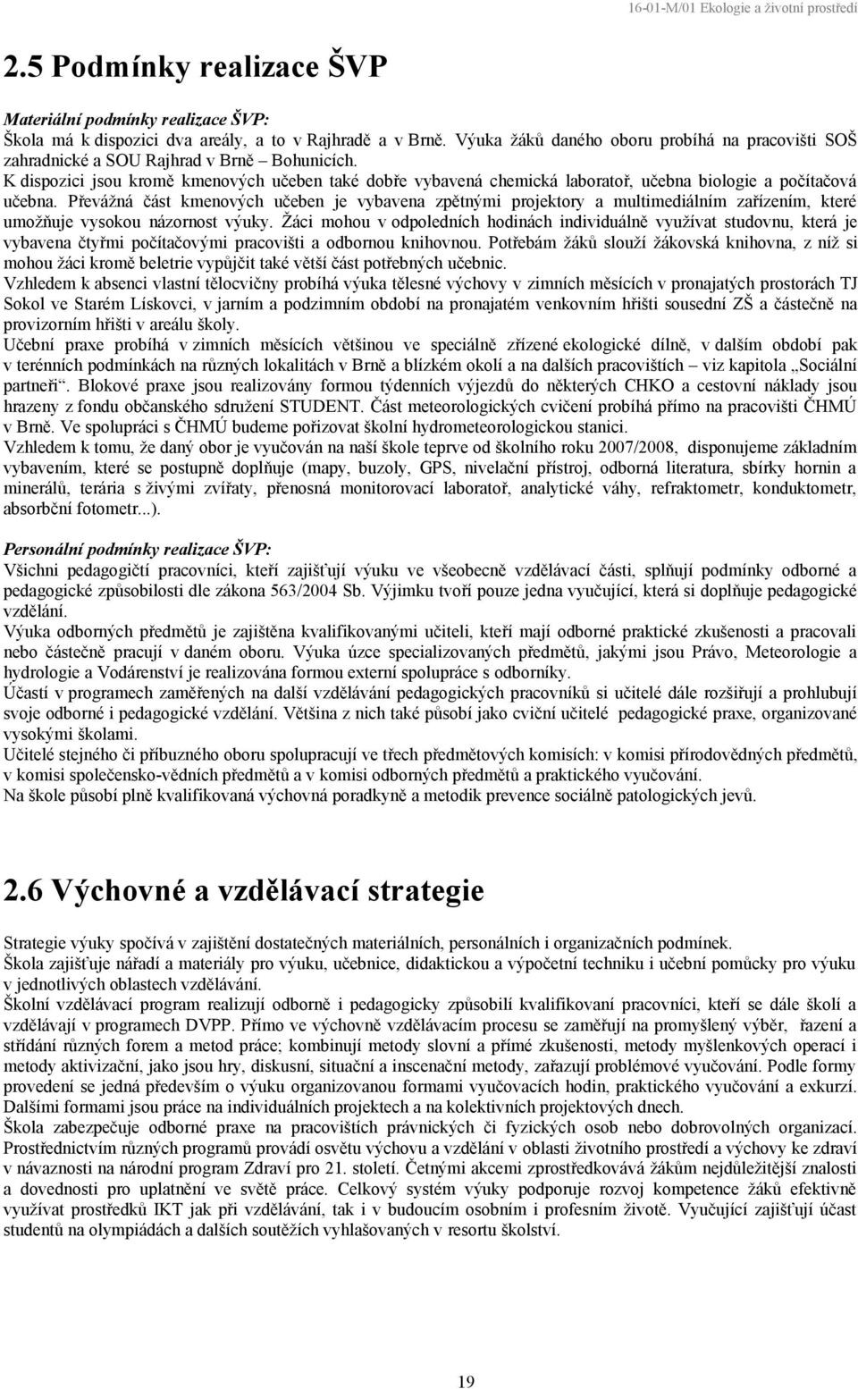 K dispozici jsou kromě kmenových učeben také dobře vybavená chemická laboratoř, učebna biologie a počítačová učebna.