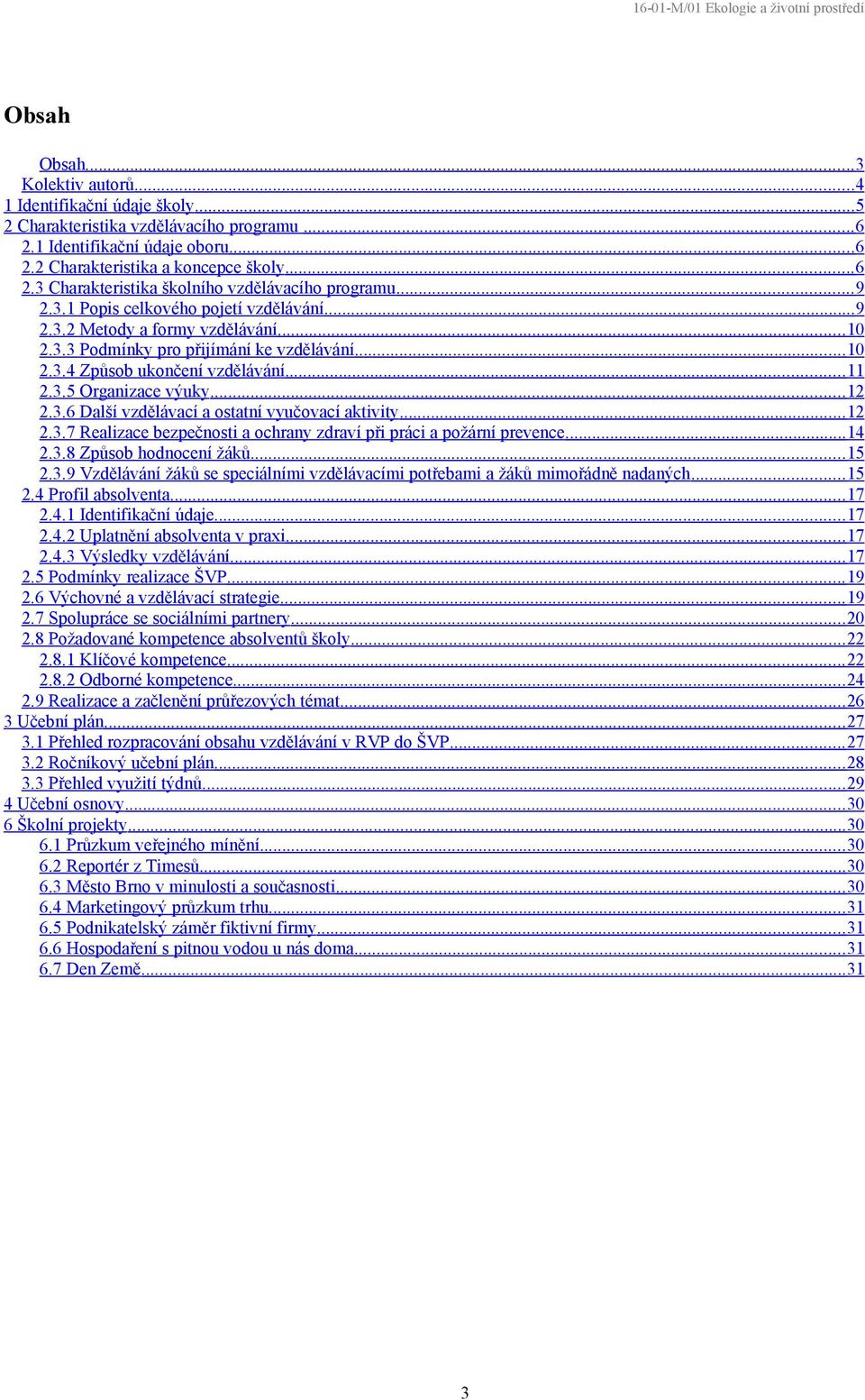 ...3.7 Realizace bezpečnosti a ochrany zdraví při práci a požární prevence...4.3.8 Způsob hodnocení žáků...5.3.9 Vzdělávání žáků se speciálními vzdělávacími potřebami a žáků mimořádně nadaných... 5.