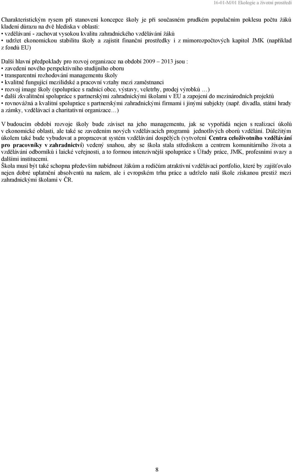 na období 009 03 jsou : zavedení nového perspektivního studijního oboru transparentní rozhodování managementu školy kvalitně fungující mezilidské a pracovní vztahy mezi zaměstnanci rozvoj image školy