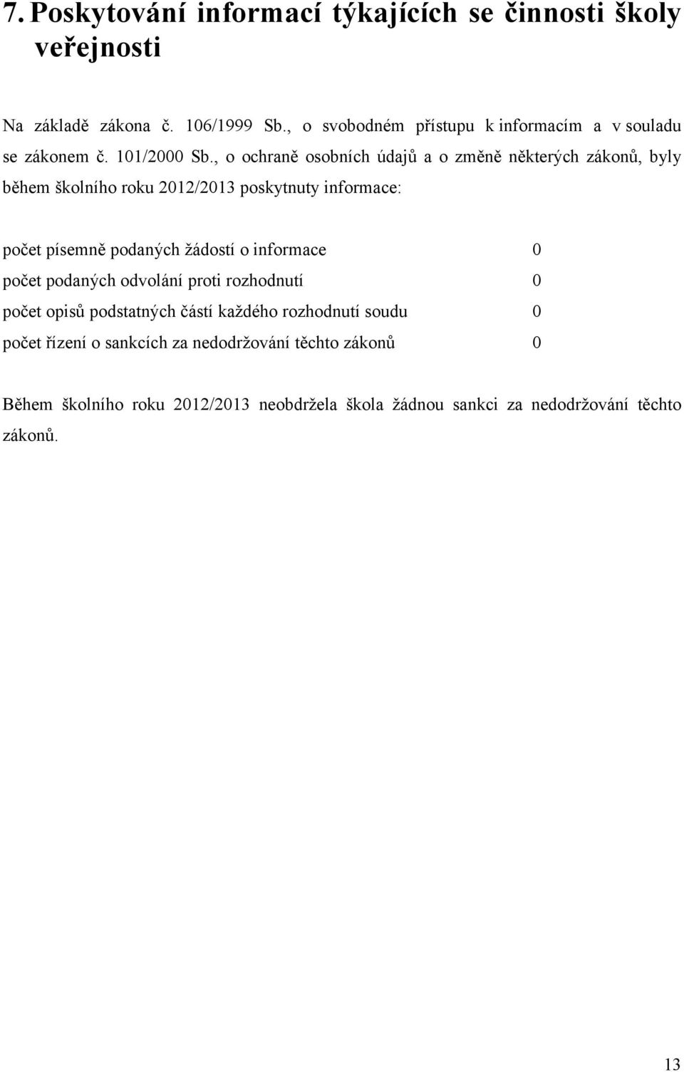 , o ochraně osobních údajů a o změně některých zákonů, byly během školního roku 2012/2013 poskytnuty informace: počet písemně podaných žádostí o