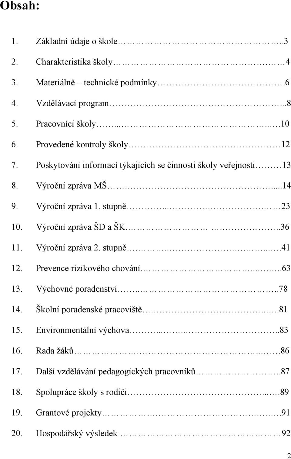 Výroční zpráva ŠD a ŠK....36 11. Výroční zpráva 2. stupně.........41 12. Prevence rizikového chování.......63 13. Výchovné poradenství....78 14. Školní poradenské pracoviště.