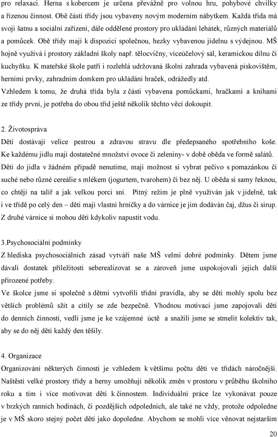 MŠ hojně využívá i prostory základní školy např. tělocvičny, víceúčelový sál, keramickou dílnu či kuchyňku.