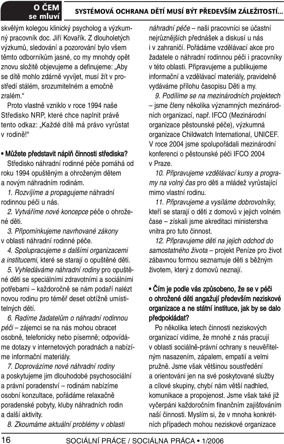 stálém, srozumitelném a emočně zralém. Proto vlastně vzniklo v roce 1994 naše Středisko NRP, které chce naplnit právě tento odkaz: Každé dítě má právo vyrůstat v rodině!