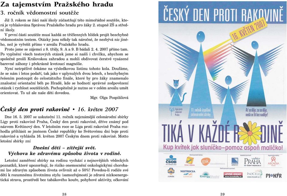 Otázky jsou někdy tak náročné, že nezbývá nic jiného, než je vyřešit přímo v areálu Pražského hradu. Proto jsme se zájemci z 8. třídy, 9. A a 9. B bádali 2. 4. 2007 přímo tam.