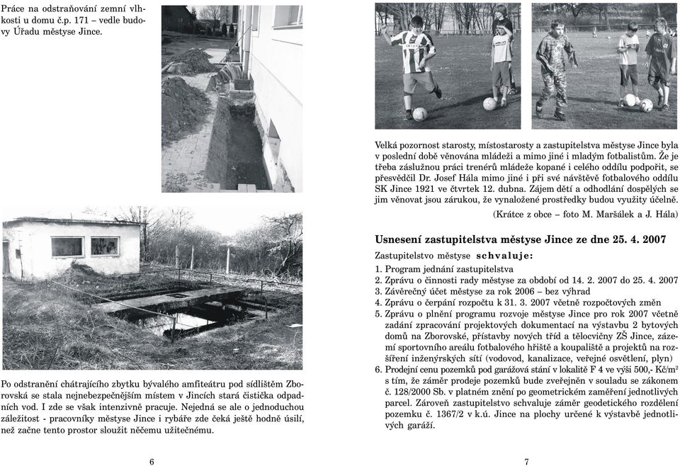 Že je třeba záslužnou práci trenérů mládeže kopané i celého oddílu podpořit, se přesvědčil Dr. Josef Hála mimo jiné i při své návštěvě fotbalového oddílu SK Jince 1921 ve čtvrtek 12. dubna.