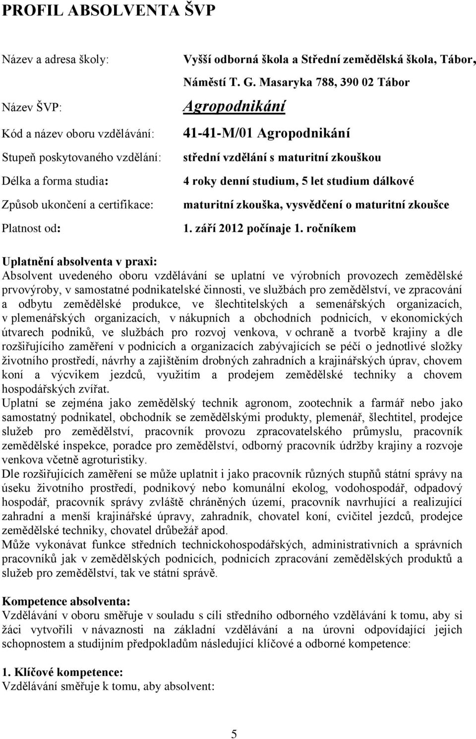 Masaryka 788, 390 02 Tábor Agropodnikání 41-41-M/01 Agropodnikání střední vzdělání s maturitní zkouškou 4 roky denní studium, 5 let studium dálkové maturitní zkouška, vysvědčení o maturitní zkoušce 1.