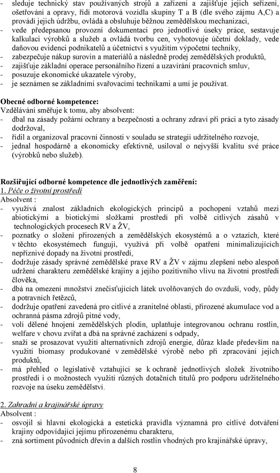 daňovou evidenci podnikatelů a účetnictví s využitím výpočetní techniky, - zabezpečuje nákup surovin a materiálů a následně prodej zemědělských produktů, - zajišťuje základní operace personálního