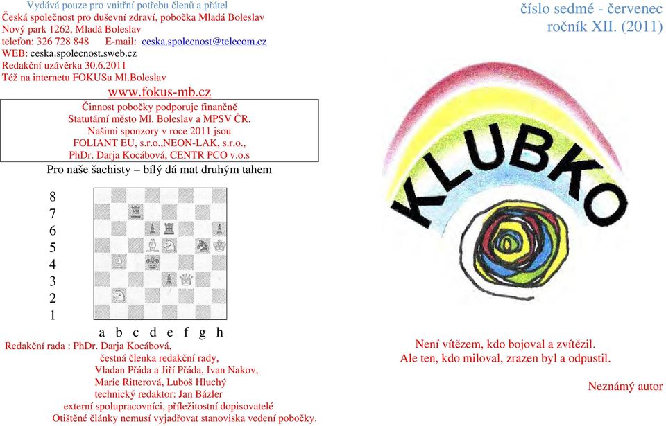 Našimi sponzory v roce 2011 jsou FOLIANT EU, s.r.o.,neon-lak, s.r.o., PhDr. Darja Kocábová, CENTR PCO v.o.s Pro naše šachisty bílý dá mat druhým tahem 8 7 6 5 4 3 2 1 a b c d e f g h Redakční rada : PhDr.