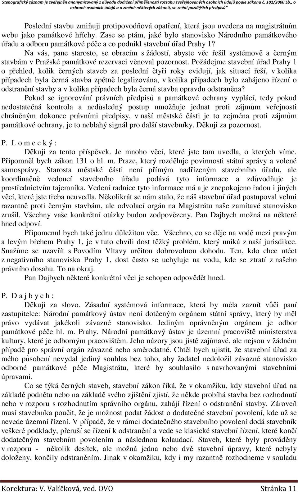 Na vás, pane starosto, se obracím s žádostí, abyste věc řešil systémově a černým stavbám v Pražské památkové rezervaci věnoval pozornost.