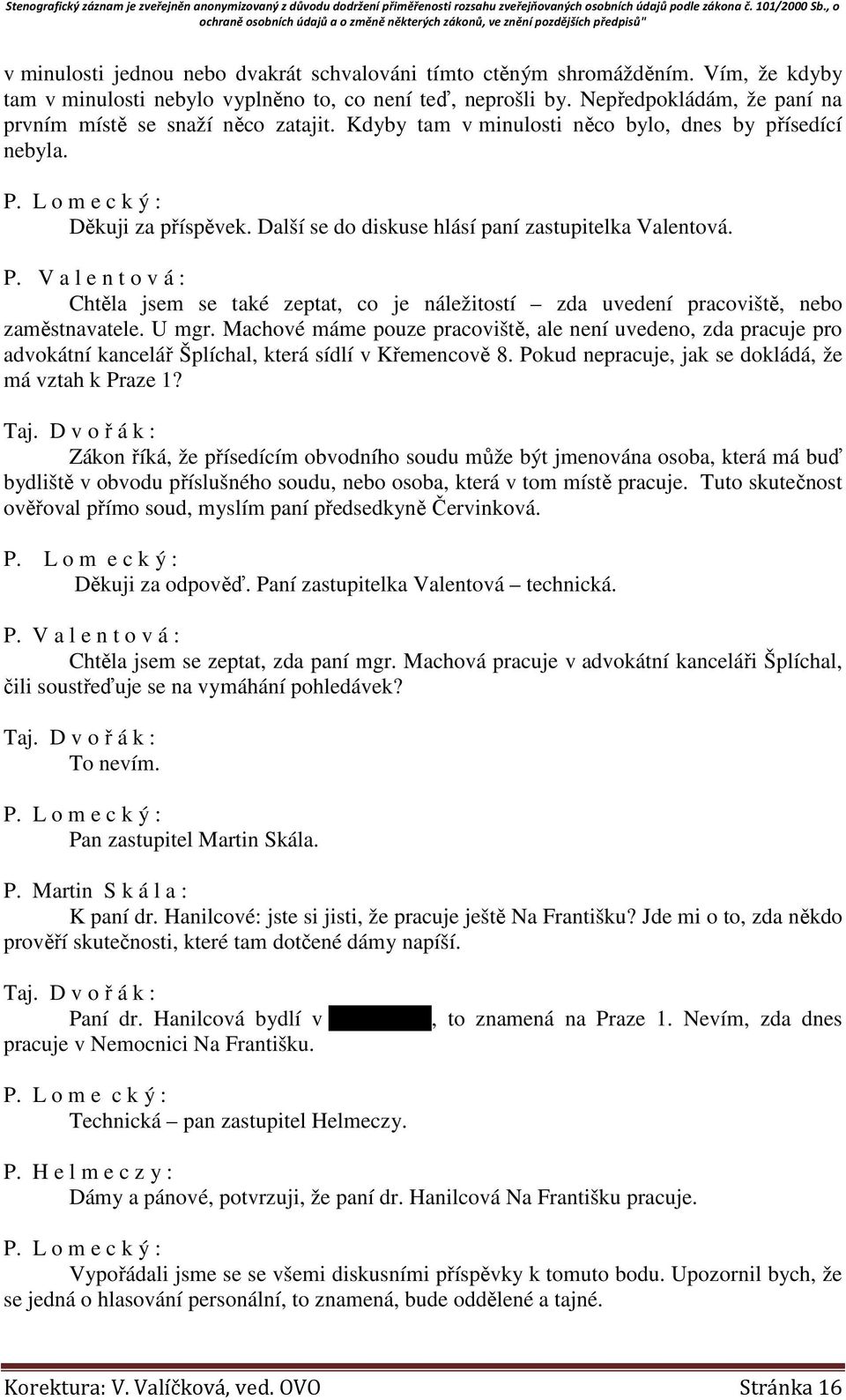 V a l e n t o v á : Chtěla jsem se také zeptat, co je náležitostí zda uvedení pracoviště, nebo zaměstnavatele. U mgr.