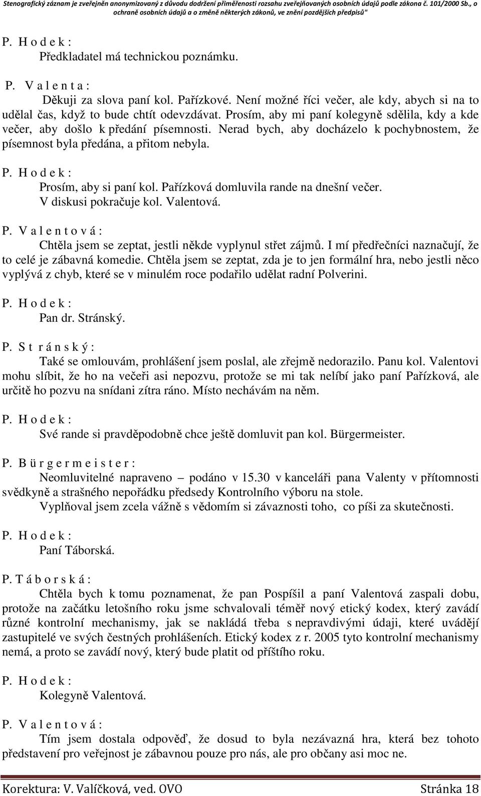 Pařízková domluvila rande na dnešní večer. V diskusi pokračuje kol. Valentová. P. V a l e n t o v á : Chtěla jsem se zeptat, jestli někde vyplynul střet zájmů.