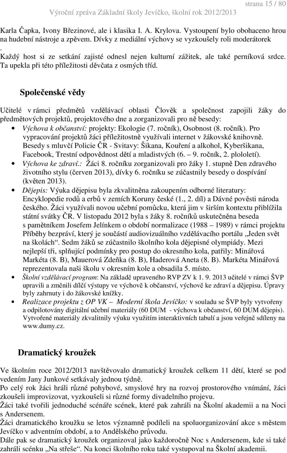 Společenské vědy Učitelé v rámci předmětů vzdělávací oblasti Člověk a společnost zapojili žáky do předmětových projektů, projektového dne a zorganizovali pro ně besedy: Výchova k občanství: projekty: