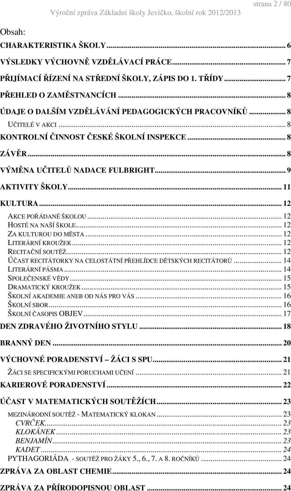 .. 11 KULTURA... 12 AKCE POŘÁDANÉ ŠKOLOU... 12 HOSTÉ NA NAŠÍ ŠKOLE... 12 ZA KULTUROU DO MĚSTA... 12 LITERÁRNÍ KROUŽEK... 12 RECITAČNÍ SOUTĚŽ.