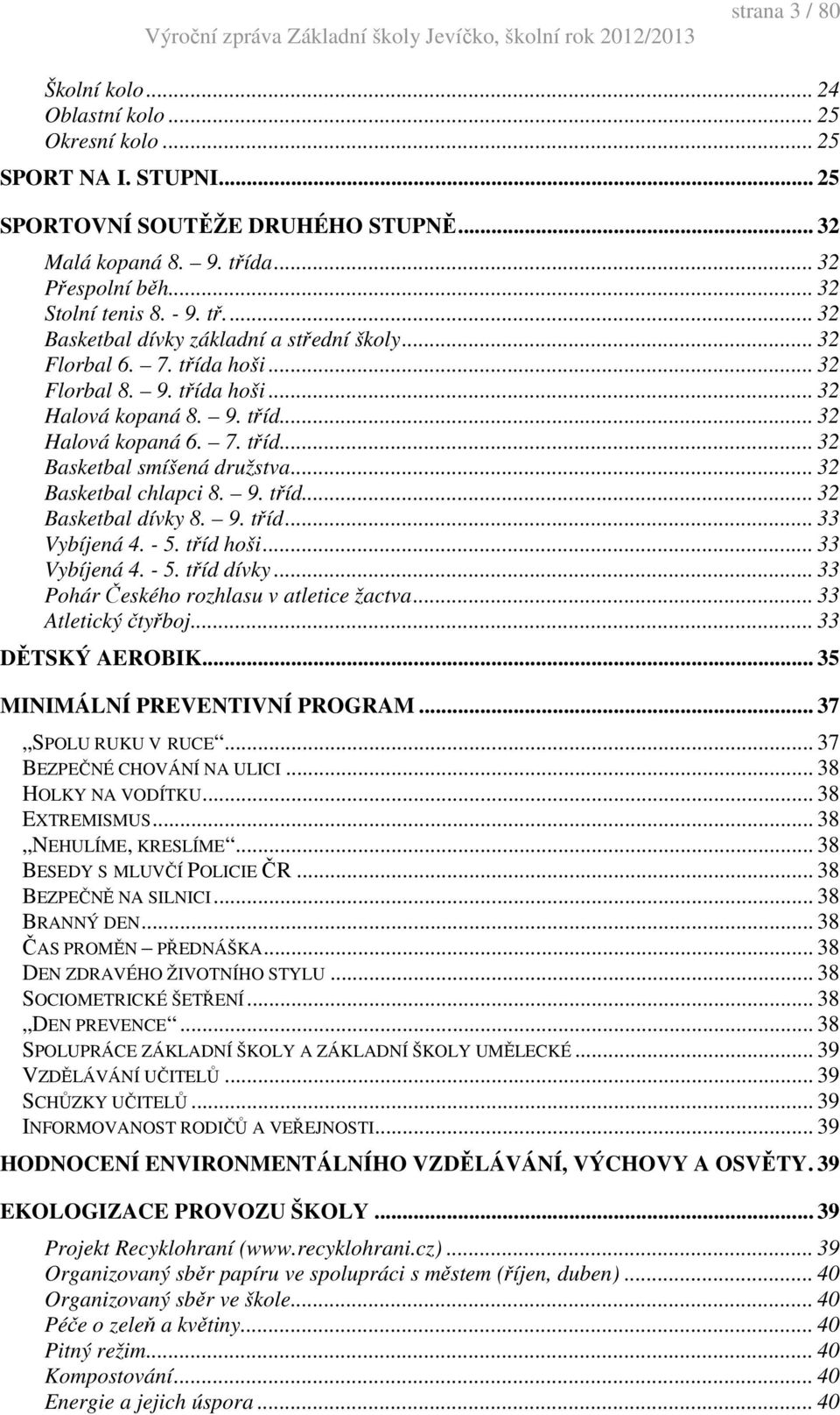 .. 32 Basketbal chlapci 8. 9. tříd... 32 Basketbal dívky 8. 9. tříd... 33 Vybíjená 4. - 5. tříd hoši... 33 Vybíjená 4. - 5. tříd dívky... 33 Pohár Českého rozhlasu v atletice žactva.