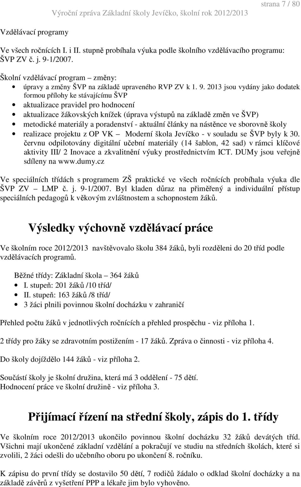 2013 jsou vydány jako dodatek formou přílohy ke stávajícímu ŠVP aktualizace pravidel pro hodnocení aktualizace žákovských knížek (úprava výstupů na základě změn ve ŠVP) metodické materiály a