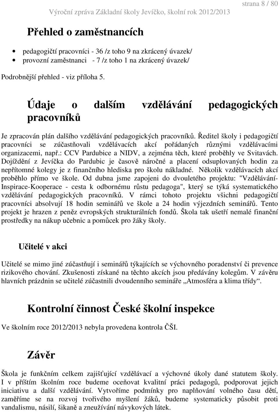 Ředitel školy i pedagogičtí pracovníci se zúčastňovali vzdělávacích akcí pořádaných různými vzdělávacími organizacemi, např.: CCV Pardubice a NIDV, a zejména těch, které proběhly ve Svitavách.