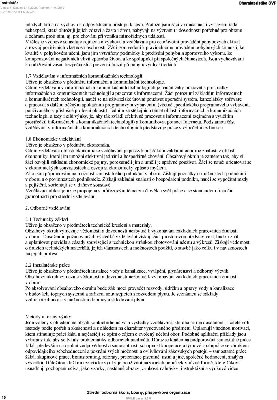 pro chování při vzniku mimořádných událostí. V tělesné výchově se usiluje zejména o výchovu a vzdělávání pro celoživotní provádění pohybových aktivit a rozvoj pozitivních vlastností osobnosti.