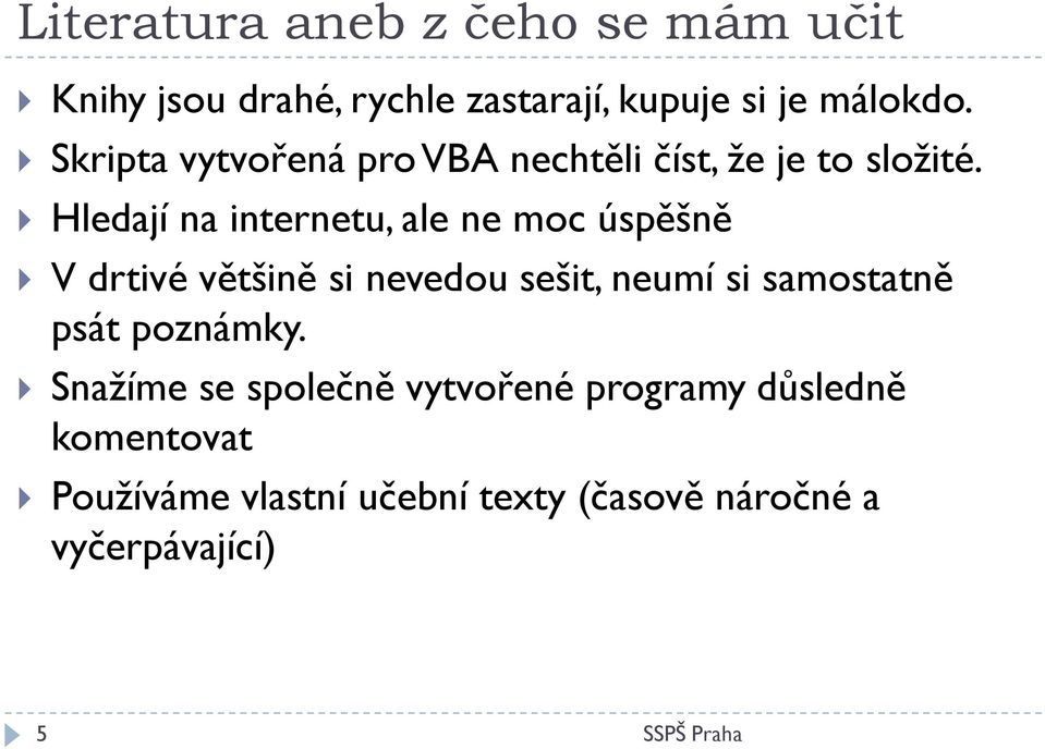 Hledají na internetu, ale ne moc úspěšně V drtivé většině si nevedou sešit, neumí si samostatně