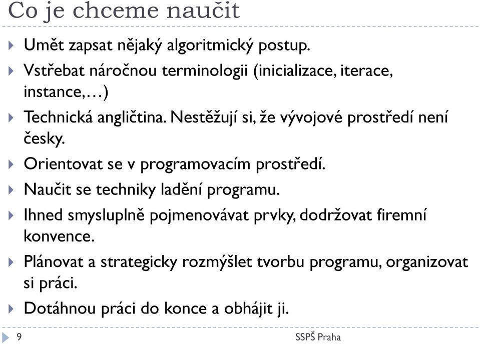 Nestěžují si, že vývojové prostředí není česky. Orientovat se v programovacím prostředí.