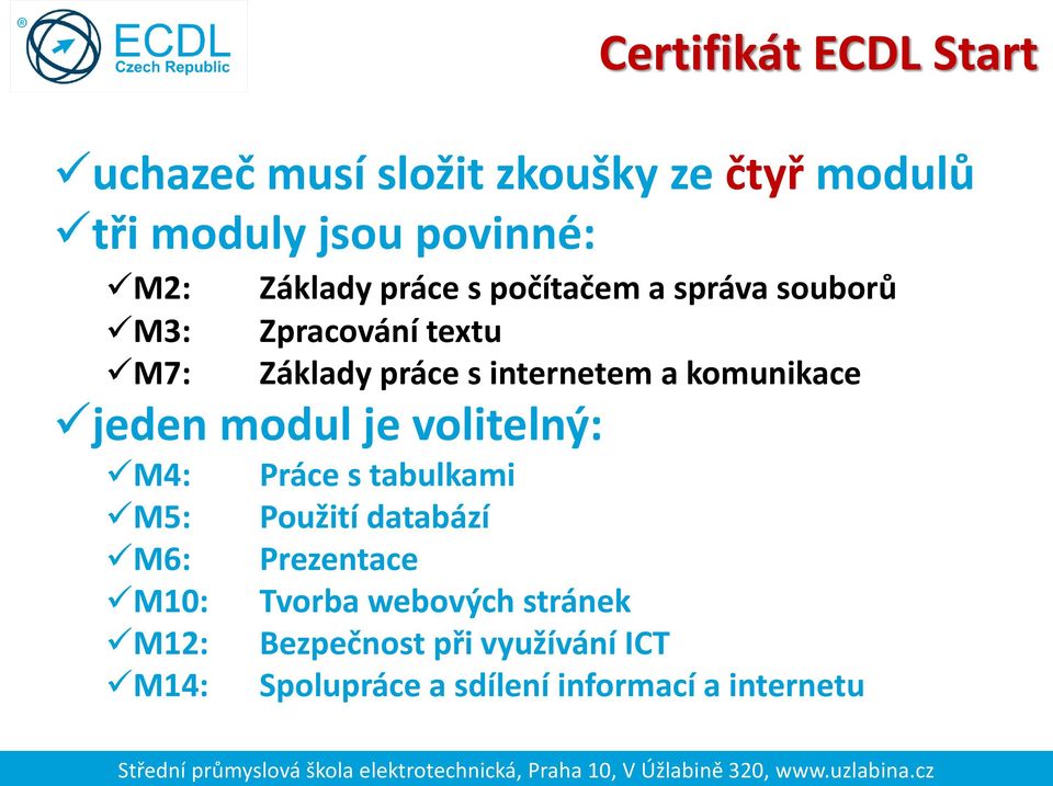 komunikace jeden modul je volitelný: M4: M5: M6: M10: M12: M14: Práce s tabulkami Použití databází