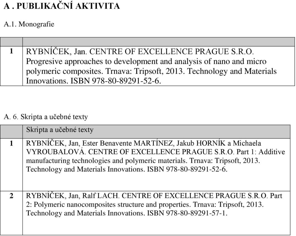 Skripta a učebné texty Skripta a učebné texty 1 RYBNÍČEK, Jan, Ester Benavente MARTÍNEZ, Jakub HORNÍK a Michaela VYROUBALOVÁ. CENTRE OF EXCELLENCE PRAGUE S.R.O. Part 1: Additive manufacturing technologies and polymeric materials.