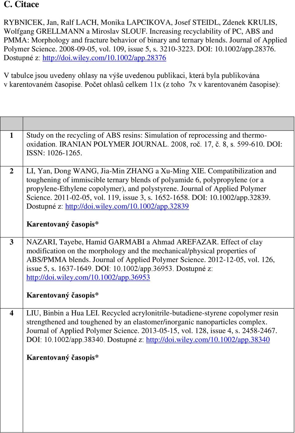 1002/app.28376. Dostupné z: http://doi.wiley.com/10.1002/app.28376 V tabulce jsou uvedeny ohlasy na výše uvedenou publikaci, která byla publikována v karentovaném časopise.