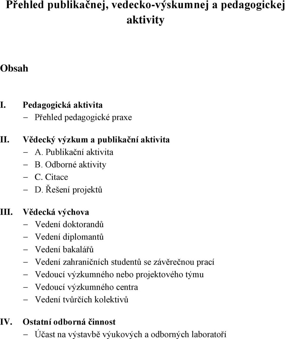 Řešení projektů Vědecká výchova Vedení doktorandů Vedení diplomantů Vedení bakalářů Vedení zahraničních studentů se závěrečnou