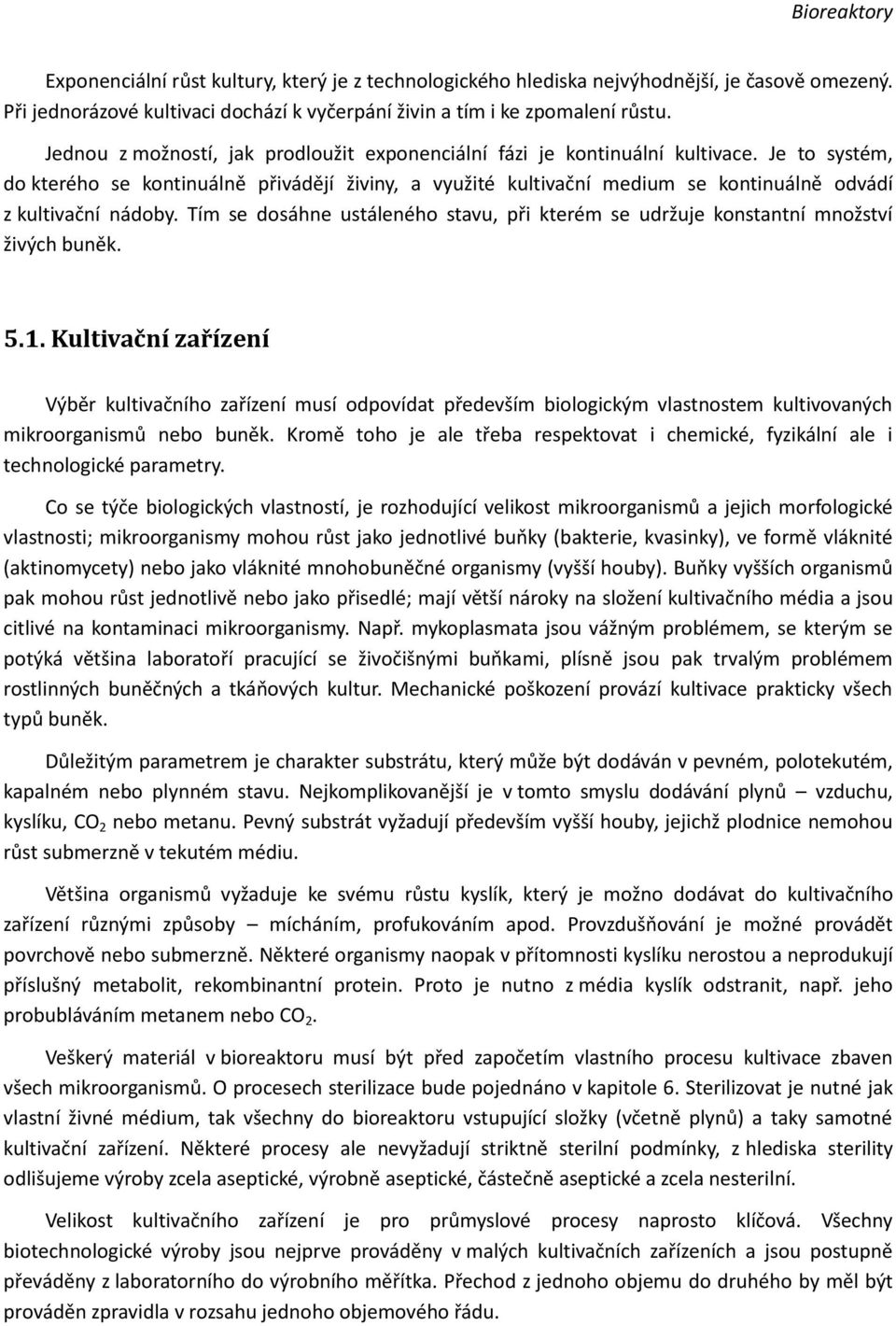 Je to systém, do kterého se kontinuálně přivádějí živiny, a využité kultivační medium se kontinuálně odvádí z kultivační nádoby.