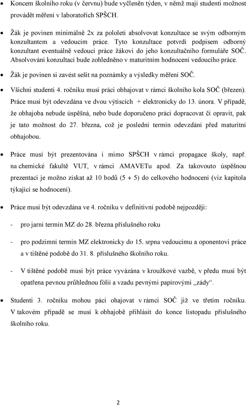 Tyto konzultace potvrdí podpisem odborný konzultant eventuálně vedoucí práce žákovi do jeho konzultačního formuláře SOČ. Absolvování konzultací bude zohledněno v maturitním hodnocení vedoucího práce.