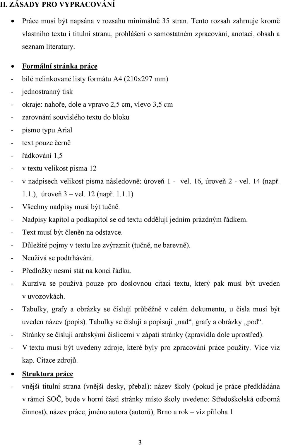 Formální stránka práce - bílé nelinkované listy formátu A4 (210x297 mm) - jednostranný tisk - okraje: nahoře, dole a vpravo 2,5 cm, vlevo 3,5 cm - zarovnání souvislého textu do bloku - písmo typu