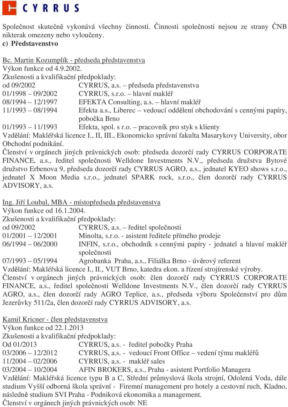 s r.o. pracovník pro styk s klienty Vzdlání: Makléská licence I., II, III., Ekonomicko správní fakulta Masarykovy University, obor Obchodní podnikání.