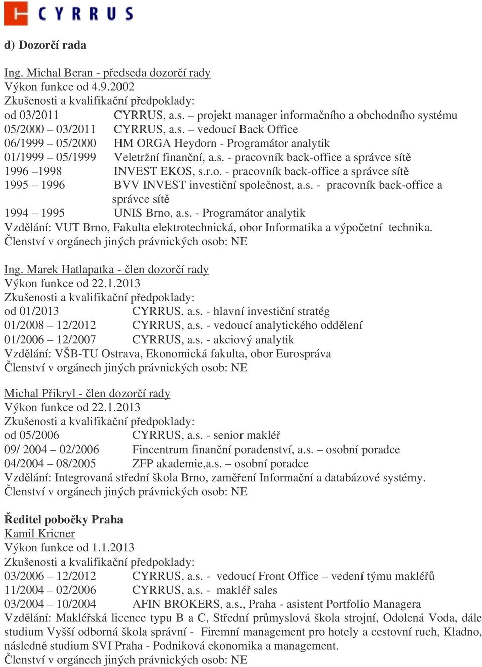 s. - Programátor analytik Vzdlání: VUT Brno, Fakulta elektrotechnická, obor Informatika a výpoetní technika. Ing. Marek Hatlapatka - len dozorí rady od 01/2013 CYRRUS, a.s. - hlavní investiní stratég 01/2008 12/2012 CYRRUS, a.