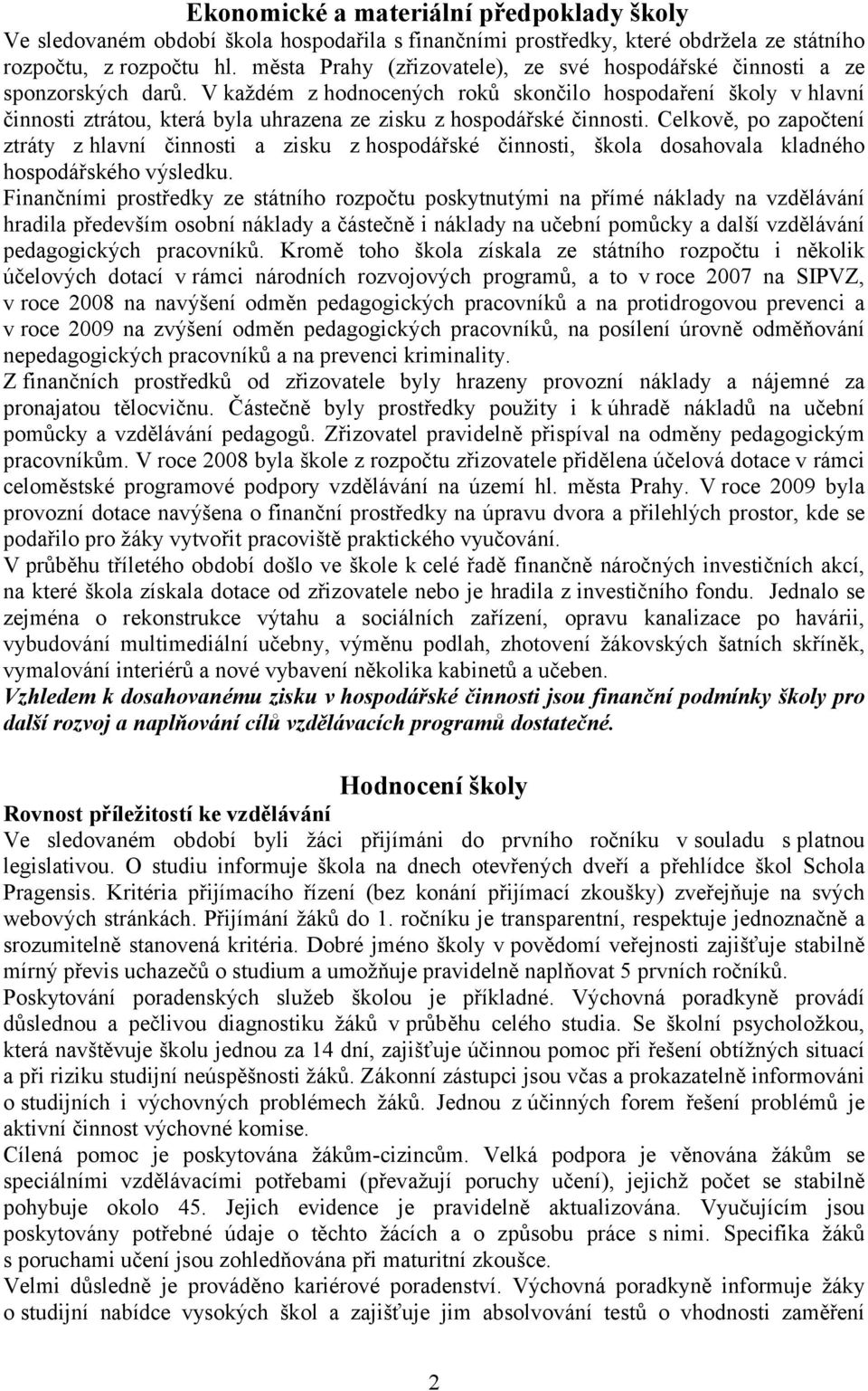 V každém z hodnocených roků skončilo hospodaření školy vhlavní činnosti ztrátou, která byla uhrazena ze zisku z hospodářské činnosti.