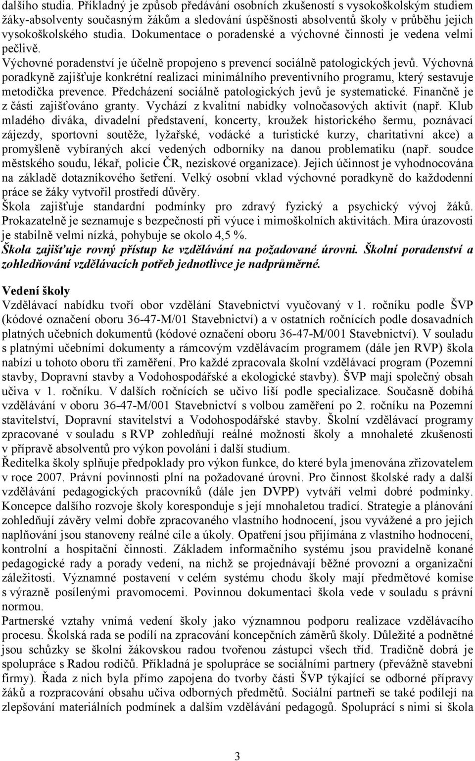 Dokumentace o poradenské a výchovné činnosti je vedena velmi pečlivě. Výchovné poradenství je účelně propojeno s prevencí sociálně patologických jevů.