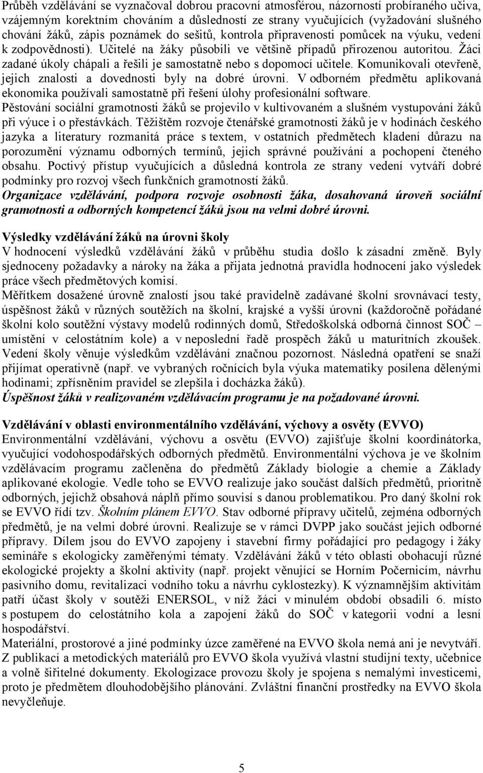 Žáci zadané úkoly chápali a řešili je samostatně nebo s dopomocí učitele. Komunikovali otevřeně, jejich znalosti a dovednosti byly na dobré úrovni.