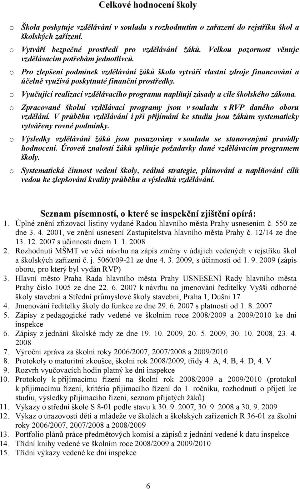 o Vyučující realizací vzdělávacího programu naplňují zásady a cíle školského zákona. o Zpracované školní vzdělávací programy jsou vsouladu s RVP daného oboru vzdělání.