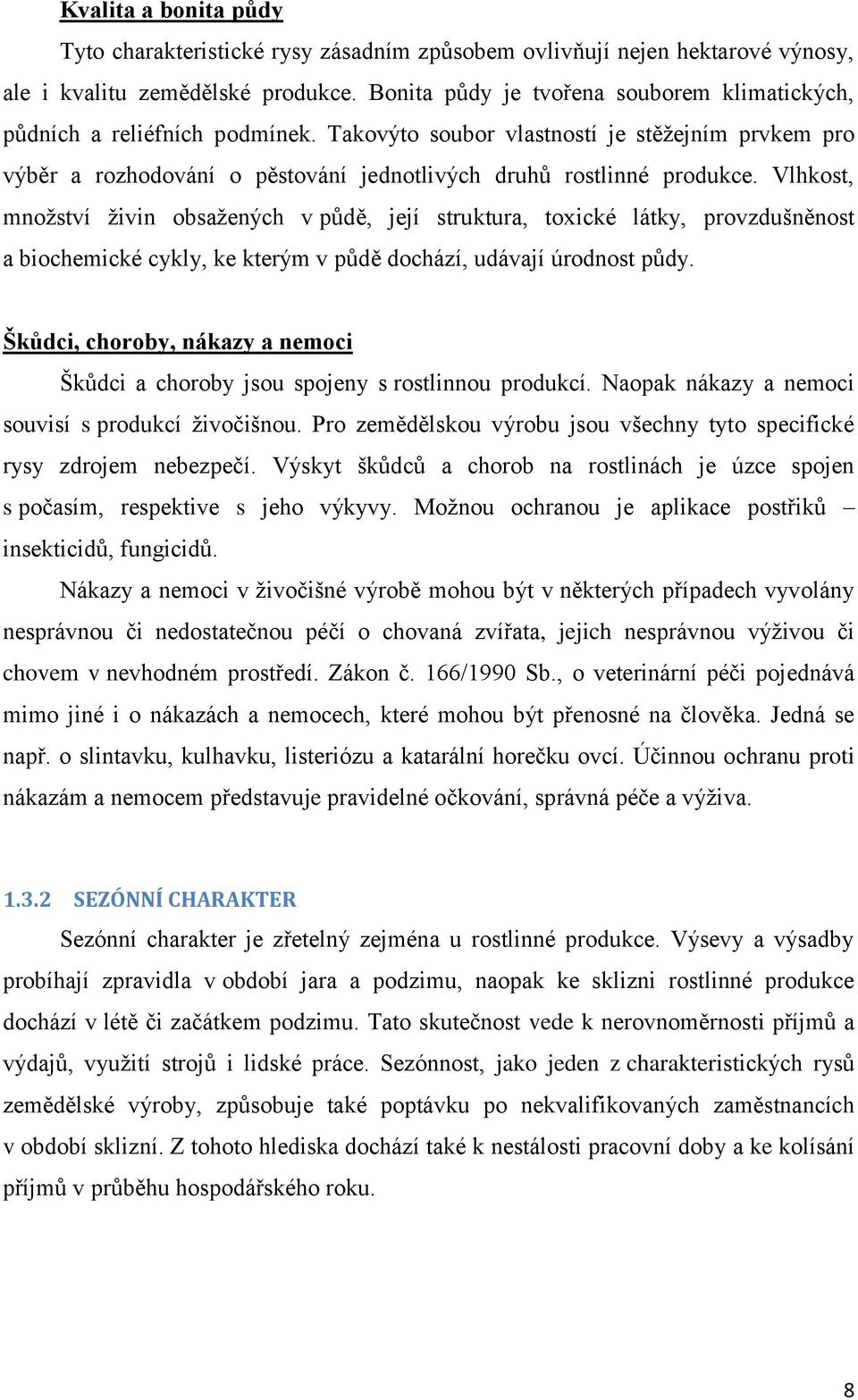 Vlhkost, množství živin obsažených v půdě, její struktura, toxické látky, provzdušněnost a biochemické cykly, ke kterým v půdě dochází, udávají úrodnost půdy.